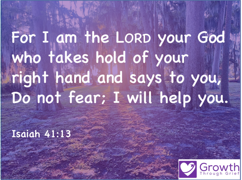 I am the Lord your God who takes hold of your right hand and says to you, do not fear; I will help you. Isaiah 41:13